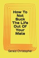 How To Not Suck The Life Out Of Your Mate