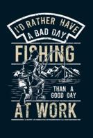 I'd Rather Have a Bad Day Fishing Than A Good Day At Work