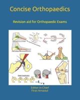 Concise Orthopaedic Notes: Revision  aid  for  FRCS ,  EBOT  , SICOT  and  Board  Examinations