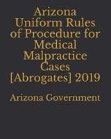 Arizona Uniform Rules of Procedure for Medical Malpractice Cases [Abrogates] 2019