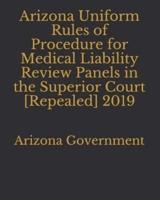 Arizona Uniform Rules of Procedure for Medical Liability Review Panels in the Superior Court [Repealed] 2019