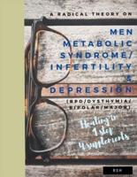 A Radical Theory on Men Metabolic Syndrome/infertility (MetS) and Depression (BPD/Dysthymia/Bipolar/Major)