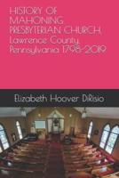 HISTORY OF MAHONING PRESBYTERIAN CHURCH, Lawrence County, Pennsylvania 1798-2019