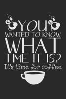 You Wanted To Know What Time It Is? It's Time For Coffee