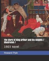 The Story of King Arthur and His Knights / Illustrated /
