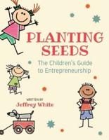 Planting Seeds: The Children's Guide to Entrepreneurship