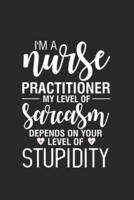 I'm A Nurse Practitioner My Level Of Sarcasm Depends On Your Level Of Stupidity