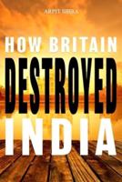 How Britain Destroyed India