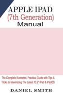 Apple iPad  (7th Generation) User Manual: The Complete Illustrated, Practical Guide with Tips & Tricks to Maximizing the latest 10.2" iPad & iPadOS