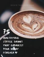 75 Irresistible Coffee Drinks That Embraces Your Heart Forever
