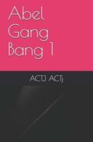 Abel Gang Bang 1