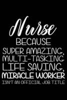 Nurse Because Super Amazing, Multi-Tasking, Life Saving, Miracle Worker Isn't An Official Job Title