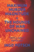 Maximum Murder Magnitude + the Hounds of War Unchained