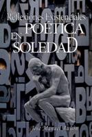 Reflexiones Existenciales En Poetica Soledad