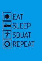 Eat Sleep Squat Repeat