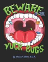 Beware of the Yuck Bugs