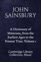 A Dictionary of Musicians, from the Earliest Ages to the Present Time. Volume 1