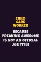 Child Care Worker Because Freaking Awesome Is Not An Official Job Title