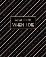 What To Do When I Die