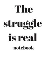 The Struggle Is Real Notebook