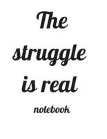 The Struggle Is Real Notebook