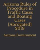 Arizona Rules of Procedure in Traffic Cases and Boating Cases [Abrogated] 2019
