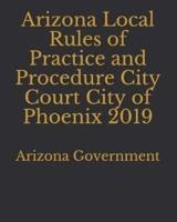 Arizona Local Rules of Practice and Procedure City Court City of Phoenix 2019