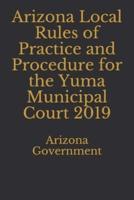 Arizona Local Rules of Practice and Procedure for the Yuma Municipal Court 2019
