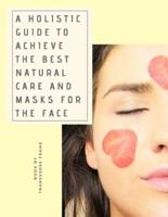 A Holistic Guide to Achieve the Best Natural Care and Masks for the Face