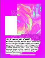 # Love #LOVE Memorialize Your Best Tweets Stress Fighting Diary to Counter Negative Effects of Social Media WHITE SPACES ON LEFT USE TO Doodle Draw Sketch Express Yourself