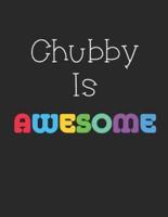 Chubby Is Awesome