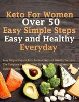 Keto For Women Over 50 Easy Simple Steps to Keto Success Easy and Healthy Everyday