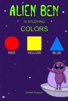 Alien Ben Is Studying Colors: Colors' Book For Kids (Book For Kids 2-6 Years)