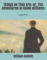 Things as They Are; or, The Adventures of Caleb Williams: Large Print