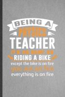 Being a Physics Teacher It's as Easy as Riding a Bike Except the Bike Is on Fire You Are on Fire Everything Is on Fire