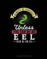 Always Be Yourself Unless You Can Be An Eel Then Be An Eel