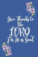 Give Thanks to the LORD, For He Is Good