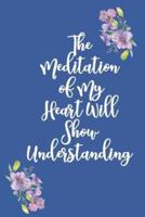 The Meditation of My Heart Will Show Understanding