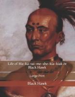 Life of Ma-ka-tai-me-she-kia-kiak or Black Hawk: Large Print