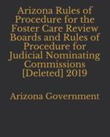 Arizona Rules of Procedure for the Foster Care Review Boards and Rules of Procedure for Judicial Nominating Commissions [Deleted] 2019