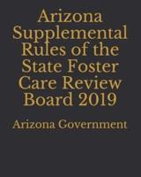 Arizona Supplemental Rules of the State Foster Care Review Board 2019