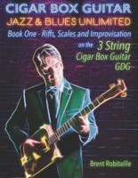 Cigar Box Guitar Jazz & Blues Unlimited: Book One: Riffs, Scales and Improvisation - 3 String Tuning GDG