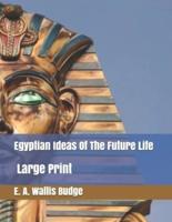 Egyptian Ideas Of The Future Life: Large Print