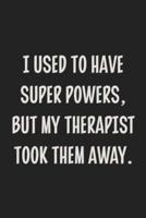 I Used to Have Super Powers, but My Therapist Took Them Away.