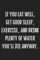 If You Eat Well, Get Good Sleep, Exercise, and Drink Plenty of Water You'll Die Anyway.