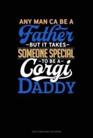 Any Man Can Be A Father But It Takes Someone Special To Be A Corgi Daddy