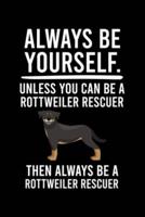 Always Be Yourself.Unless You Can Be a Rottweiler Rescuer Then Always Be a Rottweiler Rescuer