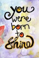 You Were Born To Shine - Lined Notebook Journal