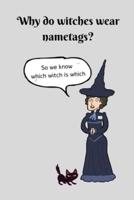 Why Do Witches Wear Nametags - So We Know Which Witch Is Which