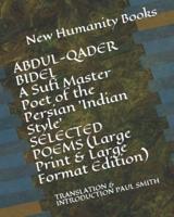 ABDUL-QADER BIDEL A Sufi Master Poet of the Persian 'Indian Style' SELECTED POEMS (Large Print & Large Format Edition)
